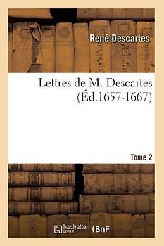 Lettres de M. Descartes. Tome 2 (Éd.1657-1667)