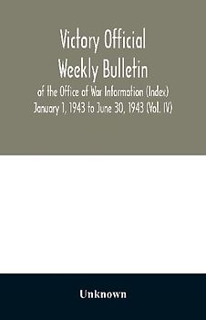 Victory Official Weekly Bulletin of the Office of War Information (Index) January 1, 1943 to June 30, 1943 (Vol. IV)