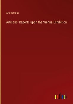 Artisans' Reports upon the Vienna Exhibition