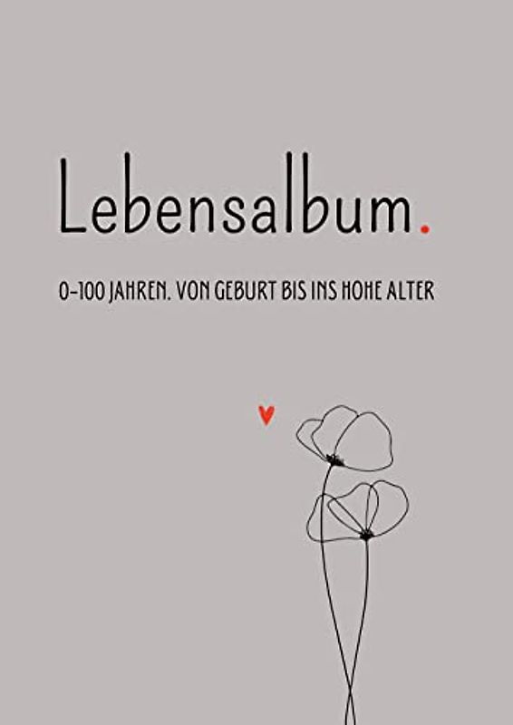 Lebensalbum. 0-100 Jahre. Grey Edition.: Von Geburt bis ins hohe Alter. Ein ganzes Leben- Ein Erinnerungsalbum.