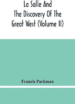 La Salle And The Discovery Of The Great West (Volume Ii)