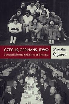 Czechs, Germans, Jews? National Identity and the Jews of Bohemia