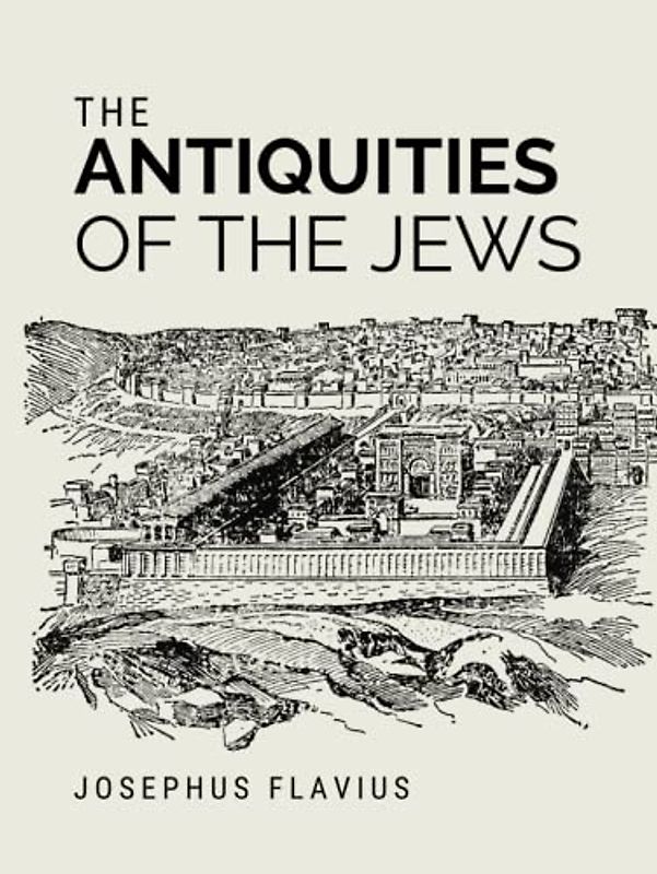 The Antiquities of the Jews: Josephus's Book of the History of the Jewish People (Annotated)