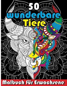 Malbuch für Erwachsene - 50 wunderbare Tiere: Entspannen und die Kreativität fördern mit 50 stressabbauden Tiermotiven, Geist zu beruhigen und Frieden zu finden.
