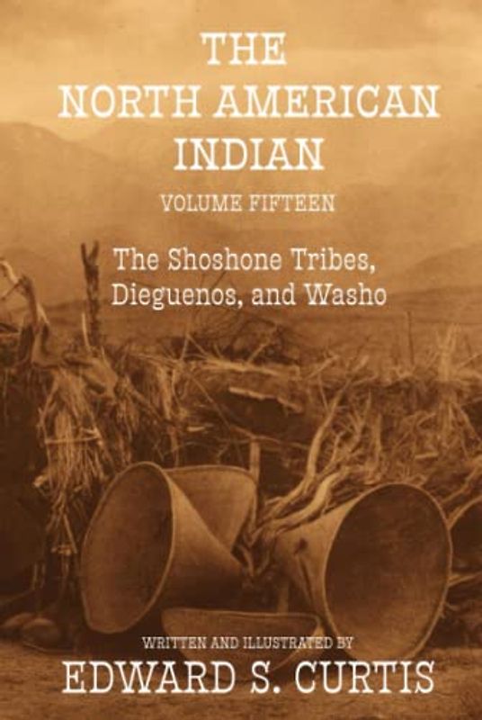 The North American Indian: Volume Fifteen: The Shoshone Tribes, Diguenos, and Washo