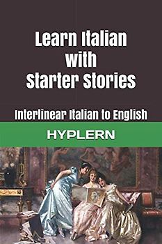 Learn Italian with Starter Stories: Interlinear Italian to English (Learn Italian with Interlinear Stories for Beginners and Advanced Readers, Band 3)