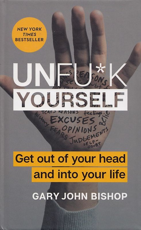 Unfu*k Yourself - Get out of your head and into your life - Gary John Bishop [Hardcover]