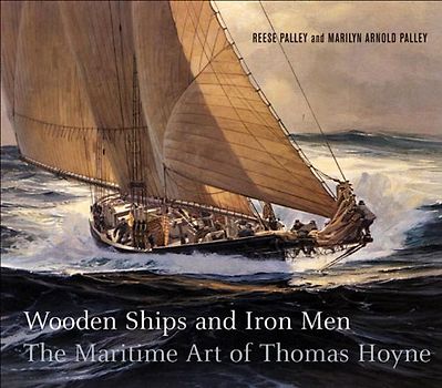 Wooden Ships and Iron Men: The Maritime Art Of Thomas Hoyne