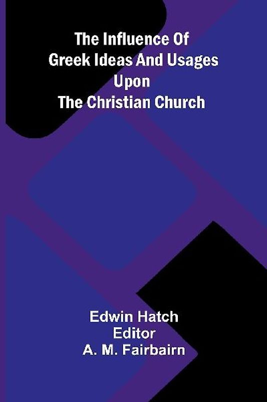 The Influence Of Greek Ideas And Usages Upon The Christian Church