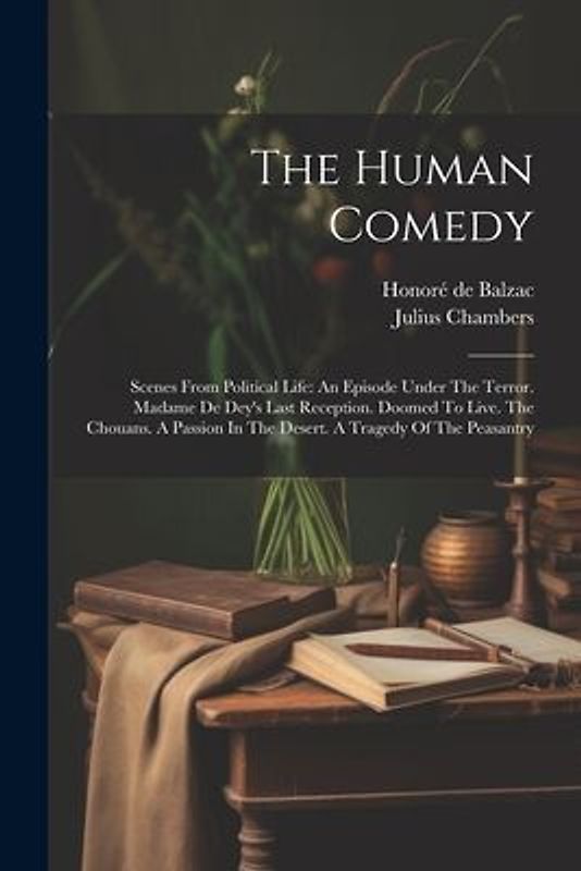 The Human Comedy: Scenes From Political Life: An Episode Under The Terror. Madame De Dey's Last Reception. Doomed To Live. The Chouans.
