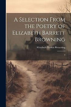 A Selection From the Poetry of Elizabeth Barrett Browning: 2