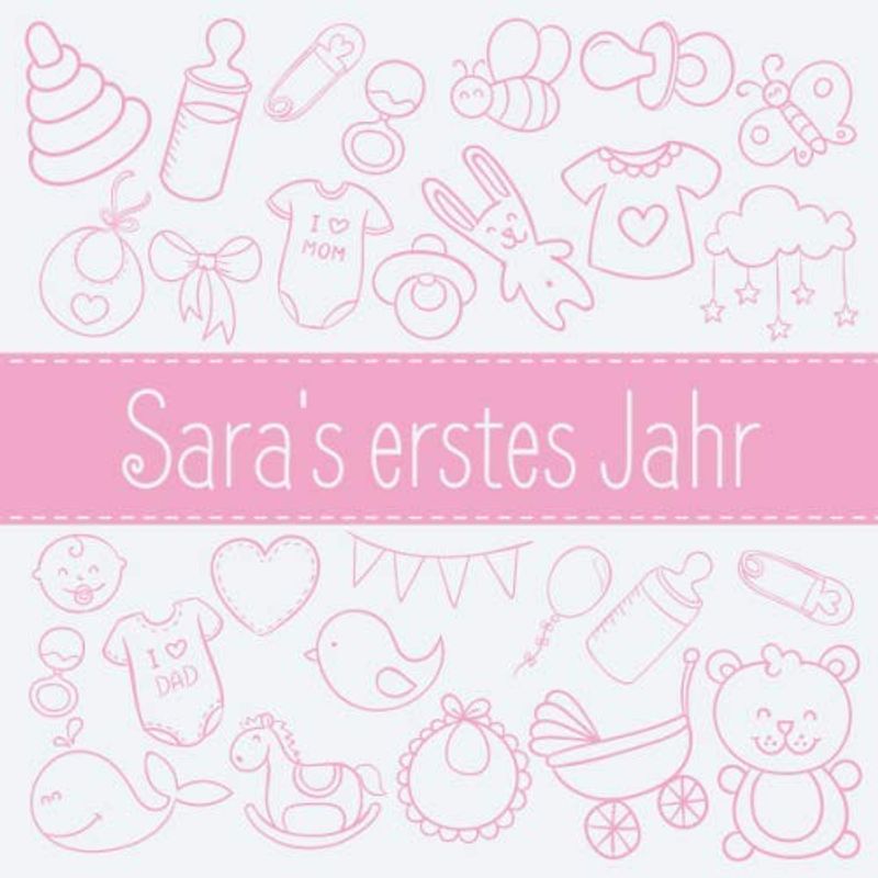 Sara's erstes Jahr: Babyalbum zum Ausfüllen - Baby Tagebuch und Erinnerungsalbum für das erste Lebensjahr