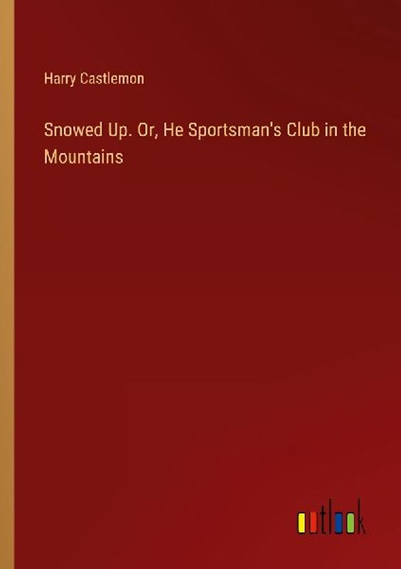 Snowed Up. Or, He Sportsman's Club in the Mountains