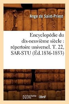 Encyclopédie Du Dix-Neuvième Siècle: Répertoire Universel. T. 22, Sar-Stu (Éd.1836-1853)