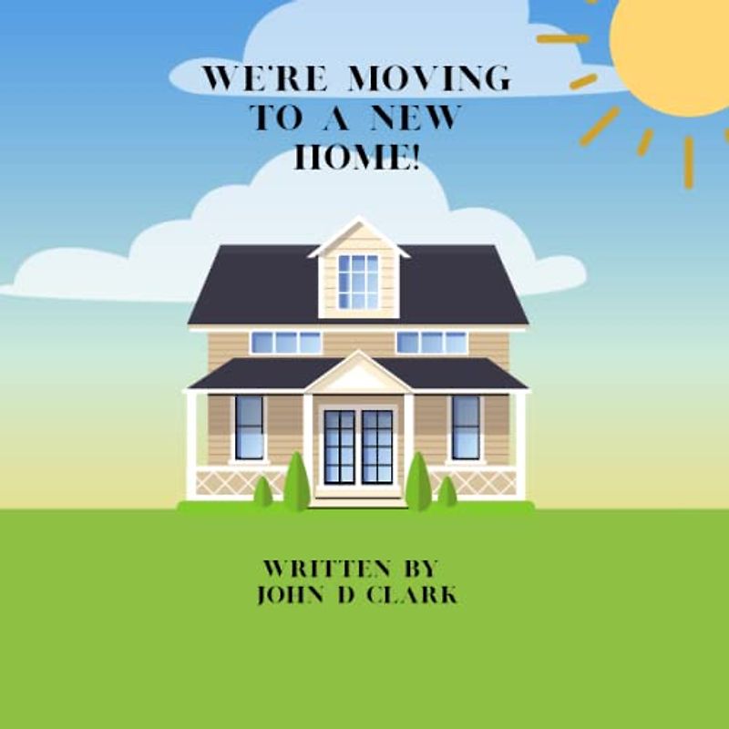 We're Moving To A New Home!: A story about a little girl who is moving to a new home