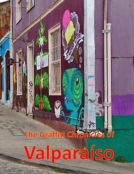 The Graffiti Chronicles of Valparaíso: A Visual Exploration of Valparaíso, Chile, A Visual Journey through Extraordinary Landscapes - A Photography ... Breath Away, Tourism Guide Book, Band 118)