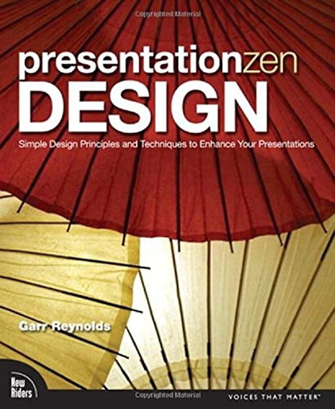 Presentation Zen Design: Simple Design Principles and Techniques to Enhance Your Presentations (Voices That Matter) - Garr Reynolds