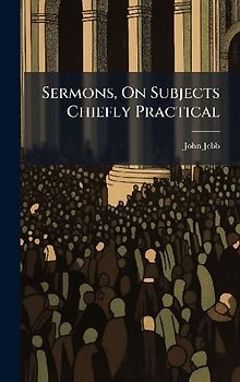 Sermons, On Subjects Chiefly Practical