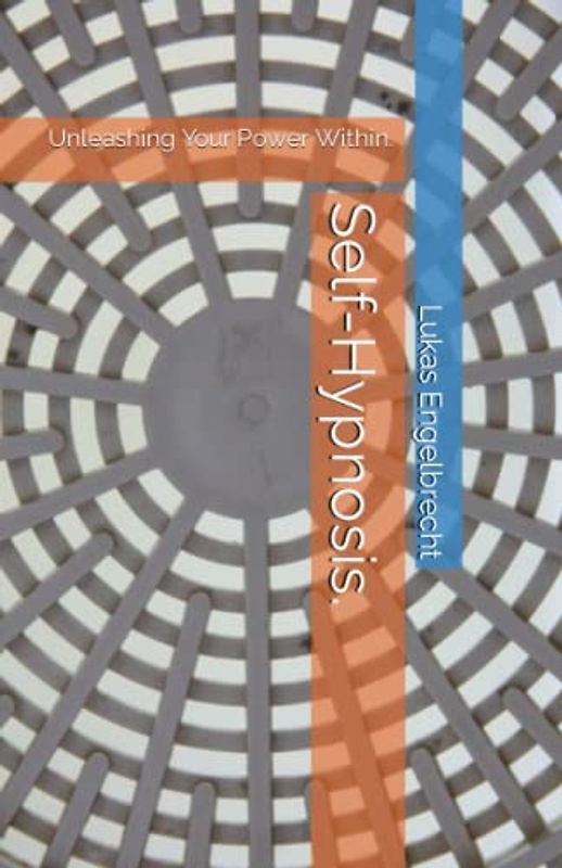 Self-Hypnosis.: Unleashing Your Power Within.
