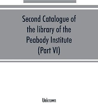 Second catalogue of the library of the Peabody Institute of the city of Baltimore, including the additions made since 1882 (Part VI) N-R