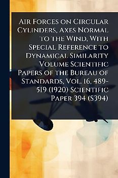 Air Forces on Circular Cylinders, Axes Normal to the Wind, With Special Reference to Dynamical Similarity Volume Scientific Papers of the Bureau of Standards, Vol. 16, 489-519 (1920) Scientific Paper 394 (S394)