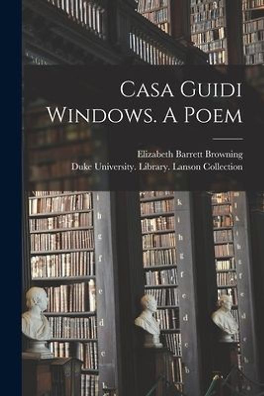 Casa Guidi Windows. A Poem