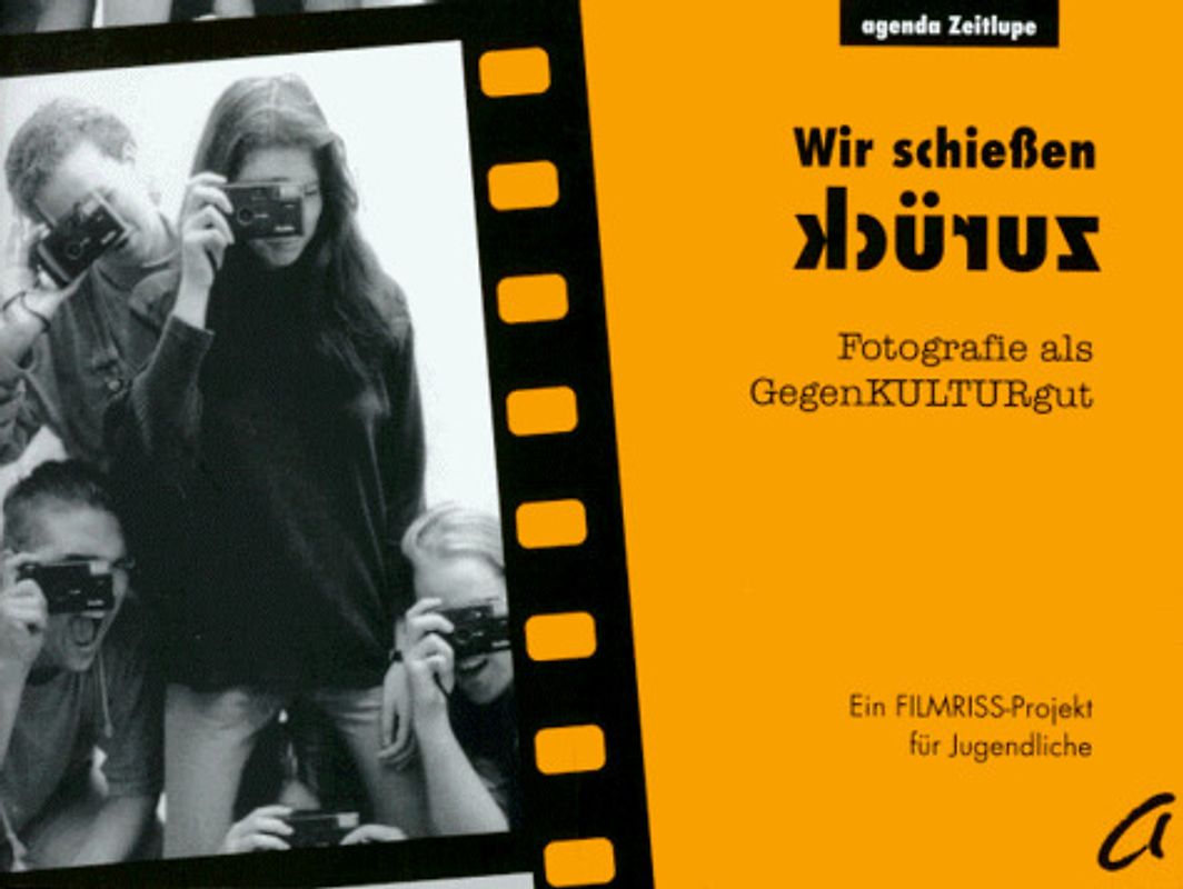 Wir schiessen zurück. Fotografie als GegenKULTURgut. Ein FILMRISS-Projekt für Jugendliche