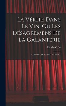 La Vérité Dans Le Vin, Ou Les Désagrémens De La Galanterie
