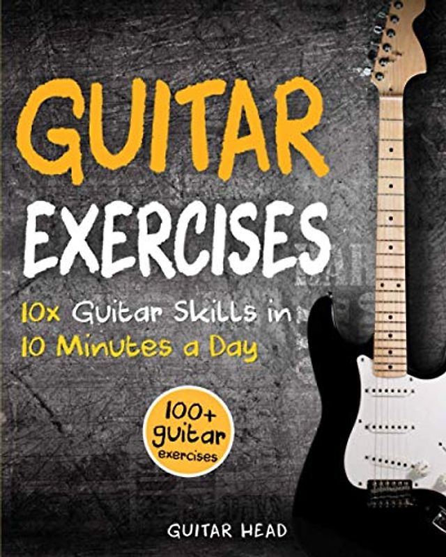 Guitar Exercises: 10x Guitar Skills in 10 Minutes a Day: An Arsenal of 100+ Exercises for All Areas (Guitar Exercises Mastery, Band 2)