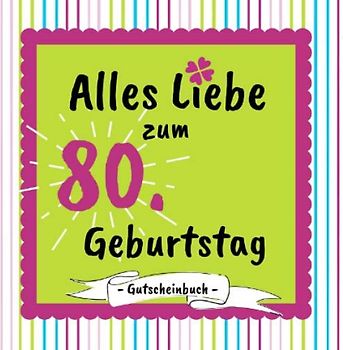 Gutscheinbuch - Alles Liebe zum 80. Geburtstag: Gutscheinheft zum selbst gestalten | 12 farbige Gutscheine - für jeden Monat einer | Geschenkbuch zur Geburtstagsfeier