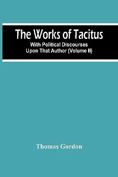 The Works Of Tacitus; With Political Discourses Upon That Author (Volume Ii)