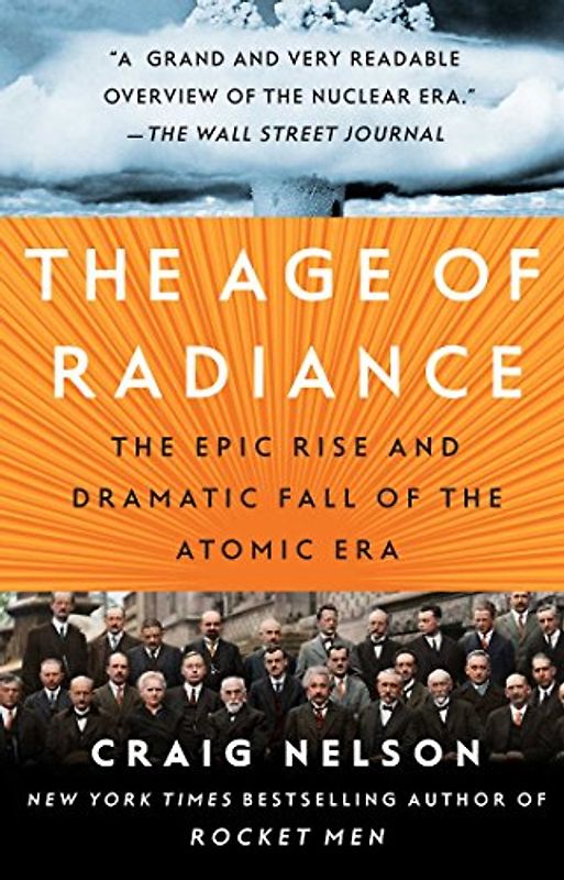The Age of Radiance: The Epic Rise and Dramatic Fall of the Atomic Era