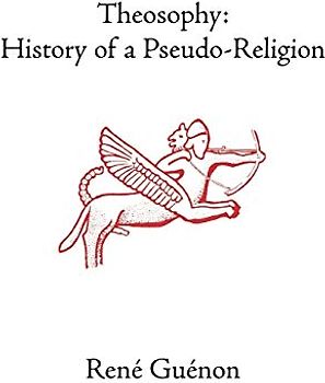 Theosophy: History of a Pseudo-Religion (Rene Guenon Works)