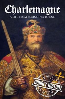 Charlemagne: A Life from Beginning to End (Biographies of French Royalty)