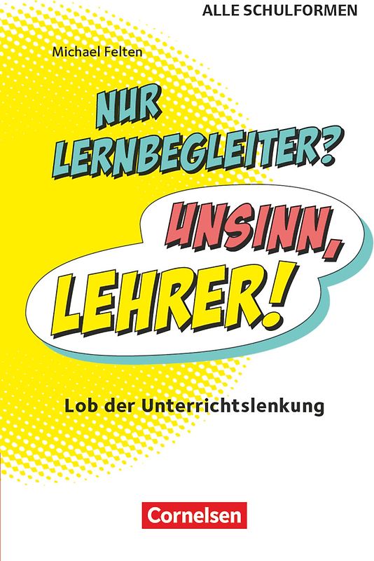 Nur Lernbegleiter? Unsinn, Lehrer! - Lob der Unterrichtslenkung