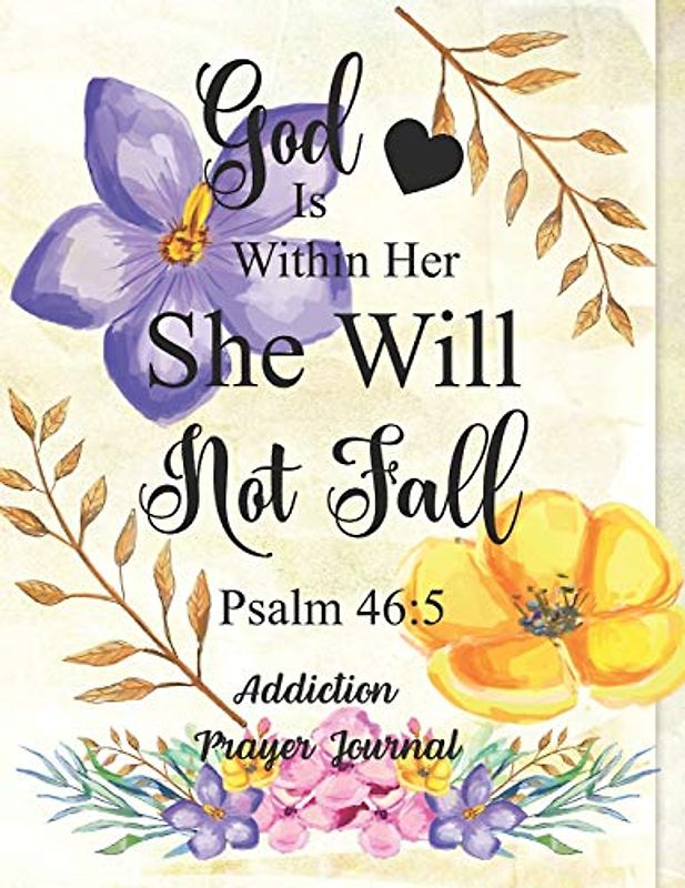 God Is Within Her She Will Not Fall: Addiction Prayer Journal: 3 Month Guide To Prayer For Parents With Addicted Children ( People Recovering & Healings From Drugs, Hurts, Habits )