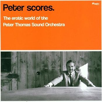 Peter Thomas Sound Orchester - Peter Scores - The Erotic World Of The Peter Thomas Sound Orchestra