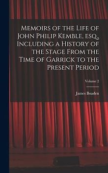 Memoirs of the Life of John Philip Kemble, esq., Including a History of the Stage From the Time of Garrick to the Present Period; Volume 2