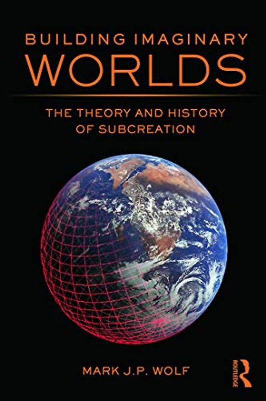 Building Imaginary Worlds: The Theory and History of Subcreation