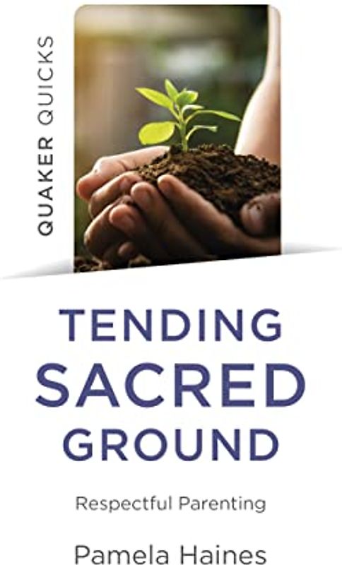 Quaker Quicks - Tending Sacred Ground