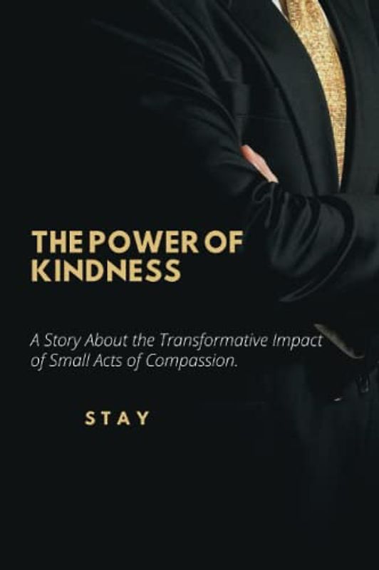 THE POWER OF KINDNESS: A Story About the Transformative Impact of Small Acts of Compassion.