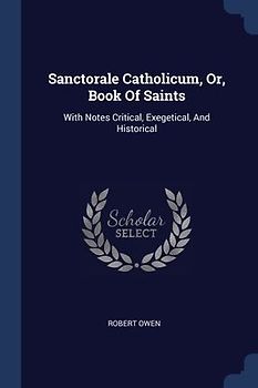 Sanctorale Catholicum, Or, Book Of Saints
