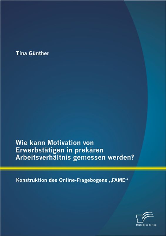 Wie kann Motivation von Erwerbstätigen in prekären Arbeitsverhältnis gemessen werden?: Konstruktion des  Online-Fragebogens „FAME“