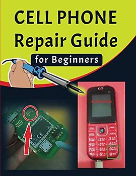 Cell phone Repair Guide for Beginners: Yourself Guide To Troubleshooting and Repairing Mobile Cell phones (Volume 1) (Cell phone Repair Guide for Beginners (Volume 1), Band 2)