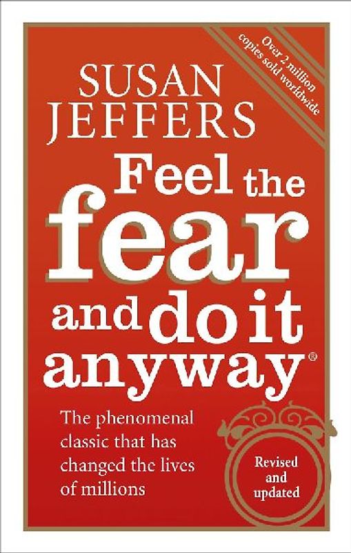Feel the Fear and Do It Anyway: How to Turn Your Fear and Indecision into Confidence and Action - Susan Jeffers