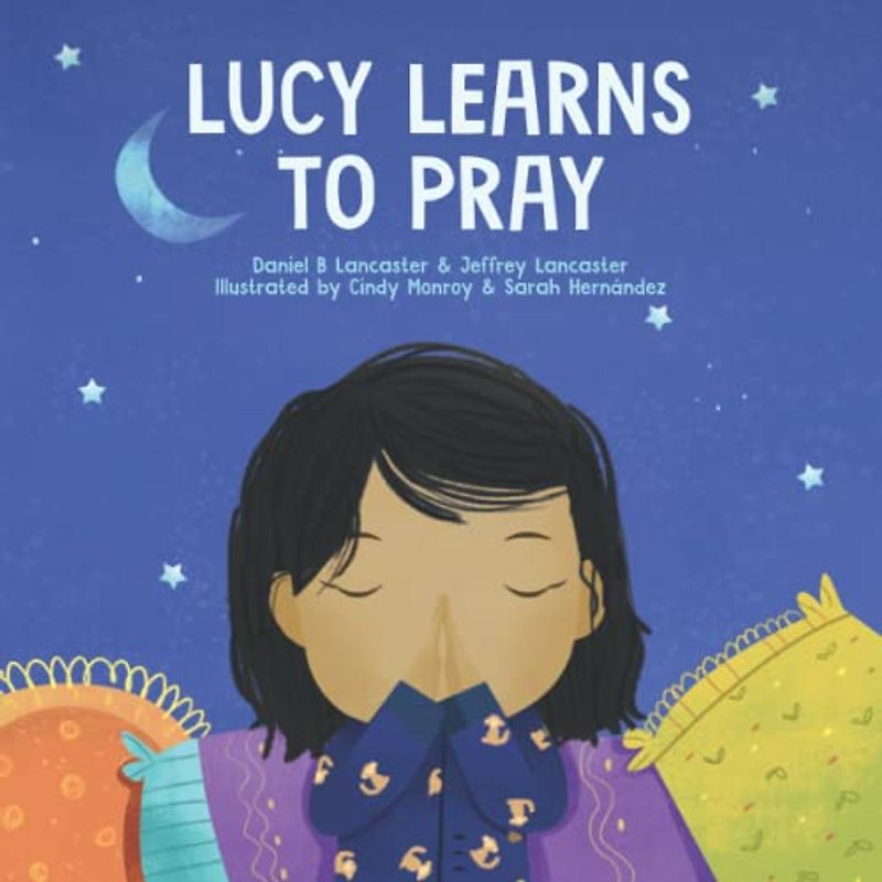 Lucy Learns to Pray: A Children’s Book About Jesus and Prayer (Powerful Kids in the War Room)