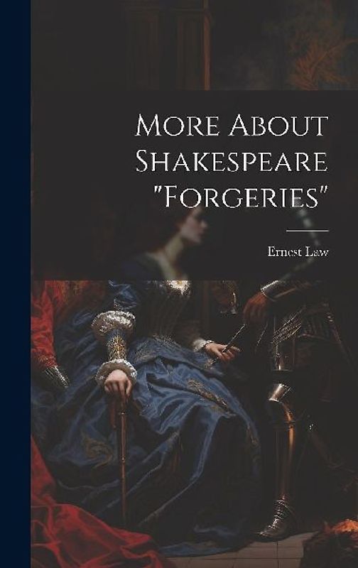 More About Shakespeare "Forgeries"