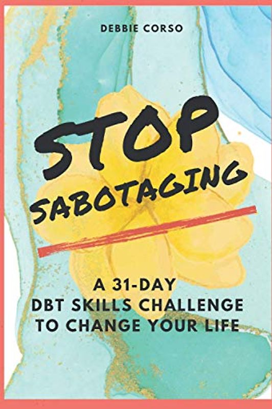 Stop Sabotaging: A 31-Day DBT Challenge to Change Your Life