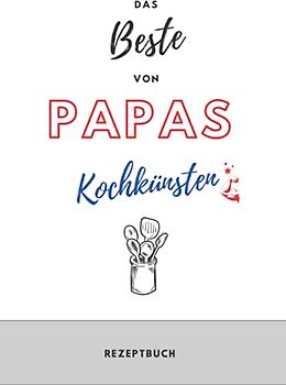 Rezeptbuch zum Selberschreiben - Das BESTE von Papas Kochkünsten – Praktisches DIN A5 Kochbuch: Rezeptheft zum Selberschreiben - Praktisches DIN A5 Kochbuch zum Selbstgestalten - liniert