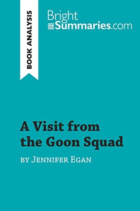 A Visit from the Goon Squad by Jennifer Egan (Book Analysis): Detailed Summary, Analysis and Reading Guide (BrightSummaries.com)